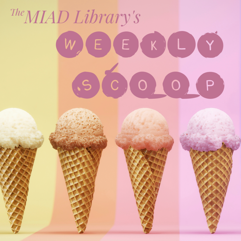 The MIAD Library’s Weekly Scoop